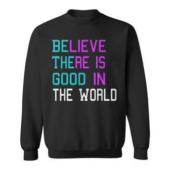 Believe There Is Good In The World - Be The Good - Kindness Sweatshirt | Mazezy UK