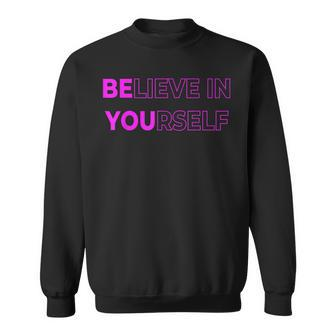 Believe In Yourself Motivational Quote Inspiration Positive Sweatshirt | Mazezy