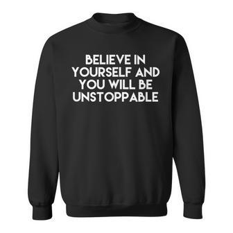 Believe In Yourself And You Will Be Unstoppable Sweatshirt | Mazezy