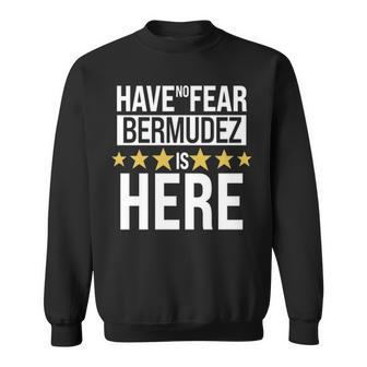 Bermudez Name Gift Have No Fear Bermudez Is Here Sweatshirt - Seseable
