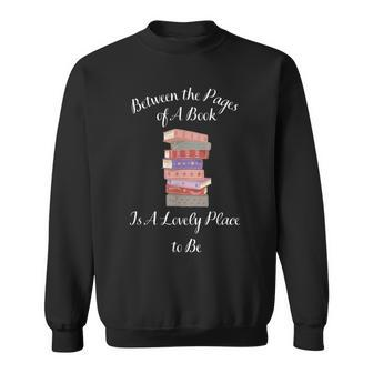 Between The Pages Of A Book Is A Lovely Place To Be Sweatshirt | Mazezy