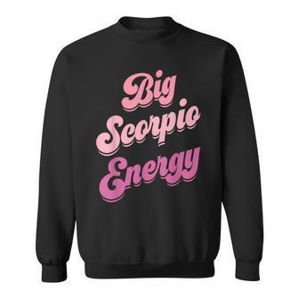Big Scorpio Energy Scorpio For Zodiac Sign Sweatshirt - Seseable