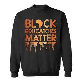 Black Educators Matter Melanin African Pride Black History Pride Month Funny Designs Funny Gifts Sweatshirt | Mazezy