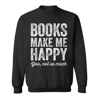 Books Make Me Happy You Not So Much Books Lover Sweatshirt - Seseable