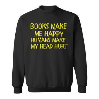 Books Make Me Happy Humans Make My Head Hurt Sweatshirt - Monsterry UK