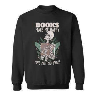 Books Make Me Happy You Not So Much Funny Book Nerd Skeleton Sweatshirt | Mazezy
