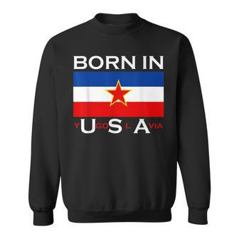 Born In Yugoslavia Yugoslavia Balkans Sweatshirt | Mazezy UK
