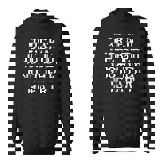 Break Her Bed Not Her Heart Sweatshirt | Mazezy
