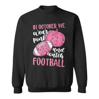 Breast Cancer In October We Wear Pink And Watch Football Sweatshirt - Seseable