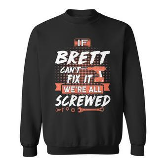 Brett Name Gift If Brett Cant Fix It Were All Screwed Sweatshirt - Seseable
