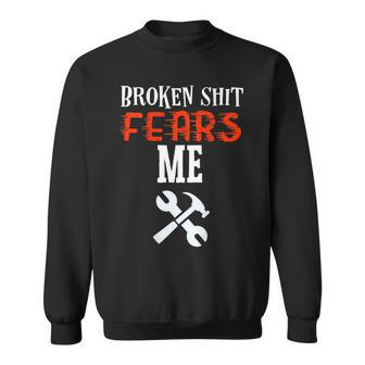 Broken Stuff Fears Me Mechanic Tools Fix Repair Mechanic Funny Gifts Funny Gifts Sweatshirt | Mazezy