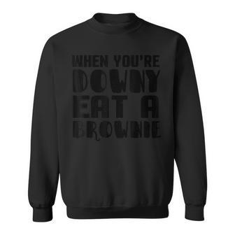 Brownie When You're Downy Eat A Brownie Sweatshirt | Mazezy