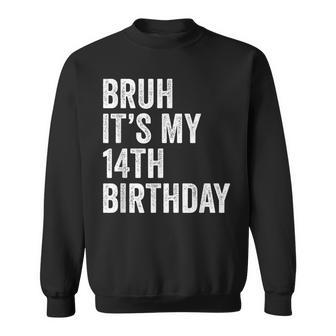 Bruh It's My 14Th Birthday 14 Years Old Fournth B-Day Sweatshirt - Seseable