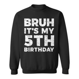 Bruh It's My 5Th Birthday 5 Year Old Birthday Sweatshirt - Seseable