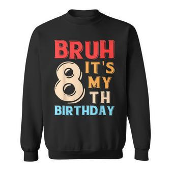 Bruh It's My 8Th Birthday Sweatshirt - Thegiftio UK