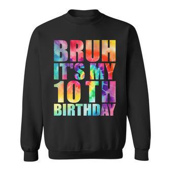 Bruh Its My 10Th Birthday 10 Year Old Tie Dye 10Th Birthday Sweatshirt | Mazezy