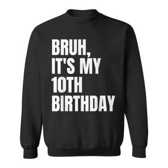 Bruh Its My 10Th Birthday Sweatshirt | Mazezy