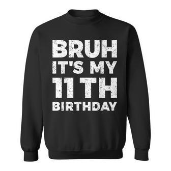 Bruh Its My 11Th Birthday 11 Year Old Birthday Sweatshirt | Mazezy