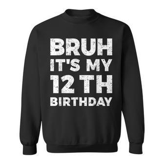 Bruh Its My 12Th Birthday 12 Year Old Birthday Sweatshirt - Seseable