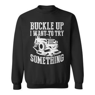 Buckle Up I Want To Try Something Off Road Sweatshirt - Seseable