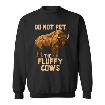 Buffalo | Bison | Cow Lover | Do Not Pet The Fluffy Cows  Sweatshirt