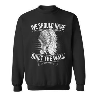 We Should Have Built A Wall Native American Quote Sweatshirt | Mazezy