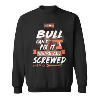 Bull Name Gift If Bull Cant Fix It Were All Screwed Sweatshirt - Seseable
