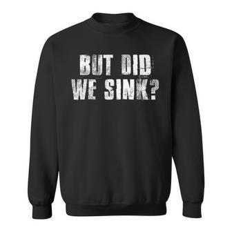 But Did We Sink Funny Boating Crazy Captain Vacation Boating Funny Gifts Sweatshirt | Mazezy