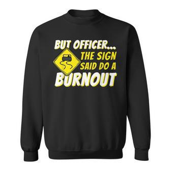 But Officer The Sign Said Do A Burnout Car Enthusiast Sweatshirt | Mazezy