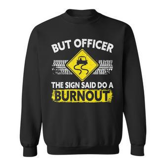 But Officer The Sign Said Do A Burnout For A Car Guy Sweatshirt | Mazezy