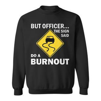 But Officer The Sign Said Do A Burnout Funny Car Sweatshirt | Mazezy
