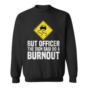But Officer The Sign Said Do A Burnout Traffic Funny Car Sweatshirt | Mazezy
