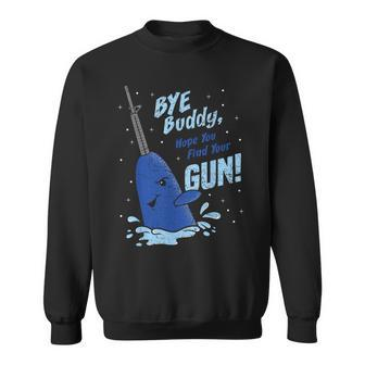 Bye Buddy Hope You Find Your Gun Sweatshirt | Mazezy