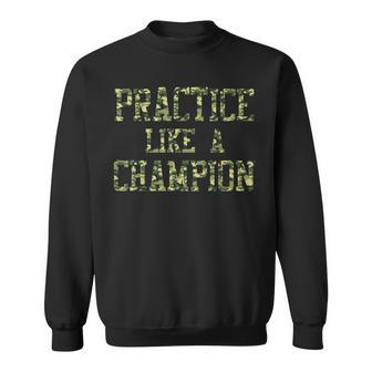 Camo Sports Practice Camouflage Practice Like A Champion Sweatshirt | Mazezy