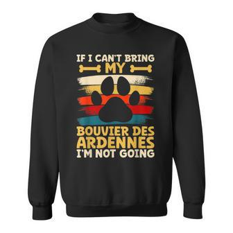 If I Can't Bring My Dog I'm Not Going Bouvier Des Ardennes Sweatshirt | Mazezy
