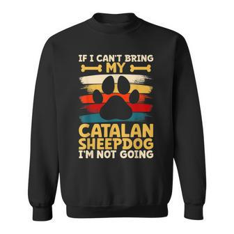 If I Can't Bring My Dog I'm Not Going Catalan Sheepdog Sweatshirt | Mazezy