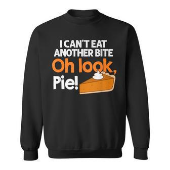 I Can't Eat Another Bite Oh Look Pie Thanksgiving Sweatshirt - Monsterry