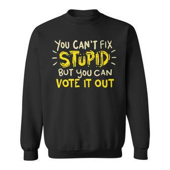 Cant Fix Stupid But You Can Vote It Out Political Gift Sweatshirt | Mazezy