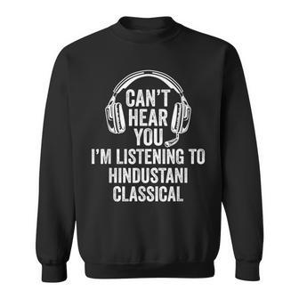 I Can't Hear You Listening To Hindustani Classical Sweatshirt | Mazezy