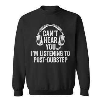 I Can't Hear You Listening To Post-Dubstep Sweatshirt | Mazezy