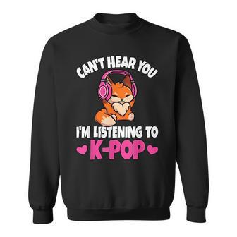 Cant Hear You Im Listening To K-Pop Anime Lover Kpop Music Sweatshirt - Seseable