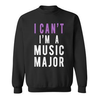 I Can't I'm A Music Major Sweatshirt | Mazezy
