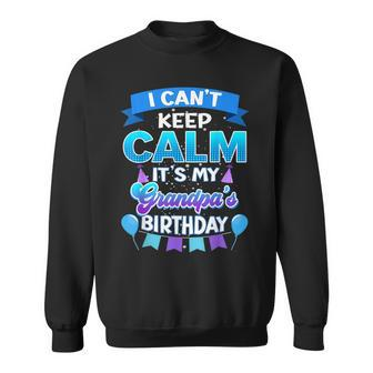 I Cant Keep Calm Its My Grandpa Birthday Bday Sweatshirt | Mazezy