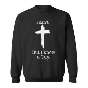 I Can't But I Know A Guy Jesus Cross Christian Sweatshirt - Thegiftio UK