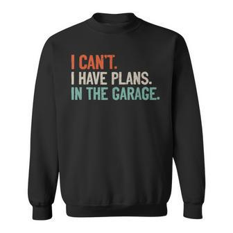 I Can't I Have Plans In The Garage Mechanic Diy Saying Sweatshirt | Mazezy