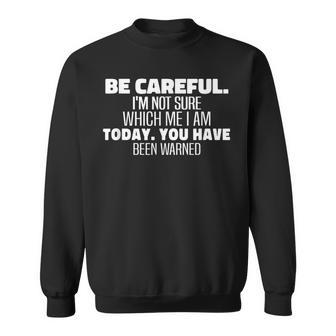 Be Careful I'm Not Sure Which Me I Am Today Saying Sweatshirt - Monsterry DE