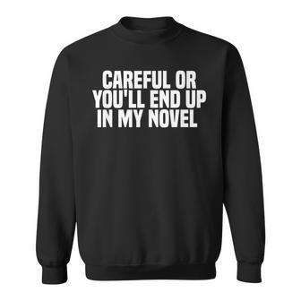 Careful Or Youll End Up In My Novel Funny Book Writer Writer Funny Gifts Sweatshirt | Mazezy