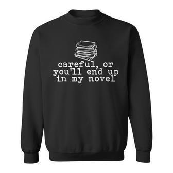 Careful Or You'll End Up In My Novel Writer Literary Writer Sweatshirt | Mazezy