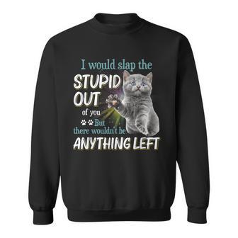 Cats Lover I Would Slap The Stupid Out Of You Sweatshirt | Mazezy
