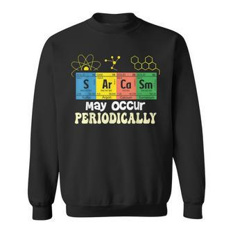 Chemistry Sarcasm May Occur Periodically Periodic Table Sarcasm Funny Gifts Sweatshirt | Mazezy